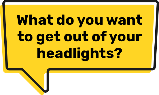 What do you want to get out of your headlights?